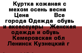 Куртка кожаная с мехом осень-весна › Цена ­ 20 000 - Все города Одежда, обувь и аксессуары » Женская одежда и обувь   . Кемеровская обл.,Ленинск-Кузнецкий г.